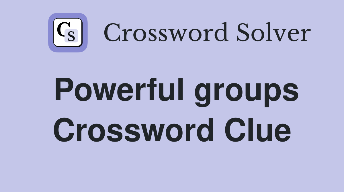 Powerful groups Crossword Clue