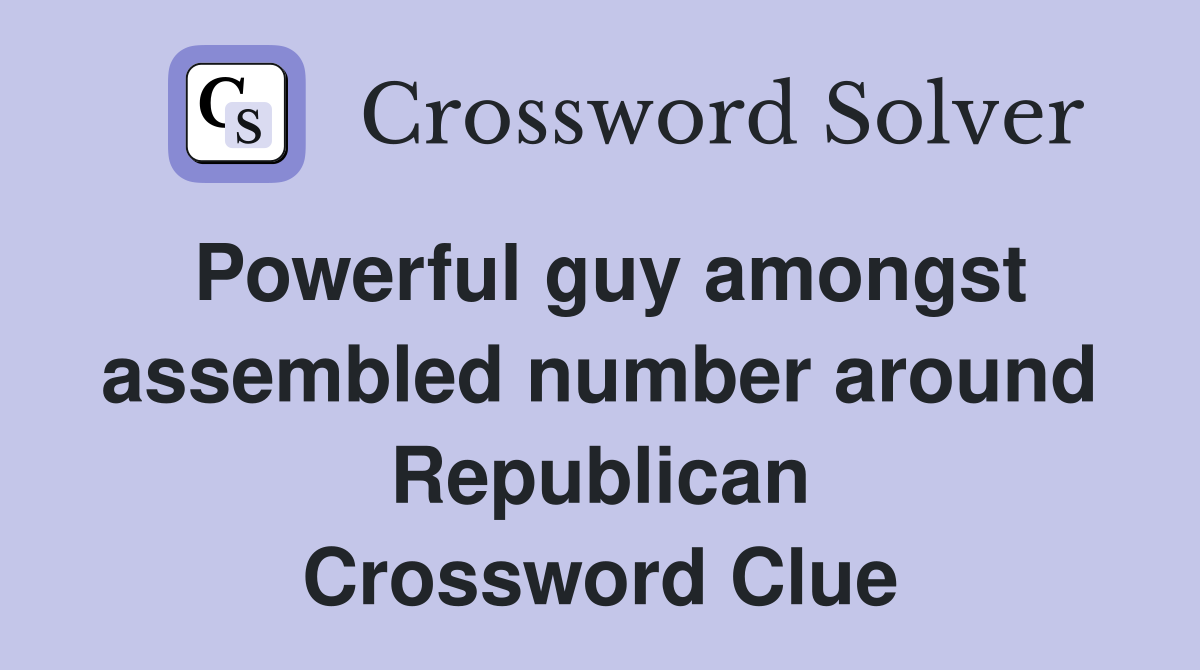 Powerful guy amongst assembled number around Republican Crossword Clue