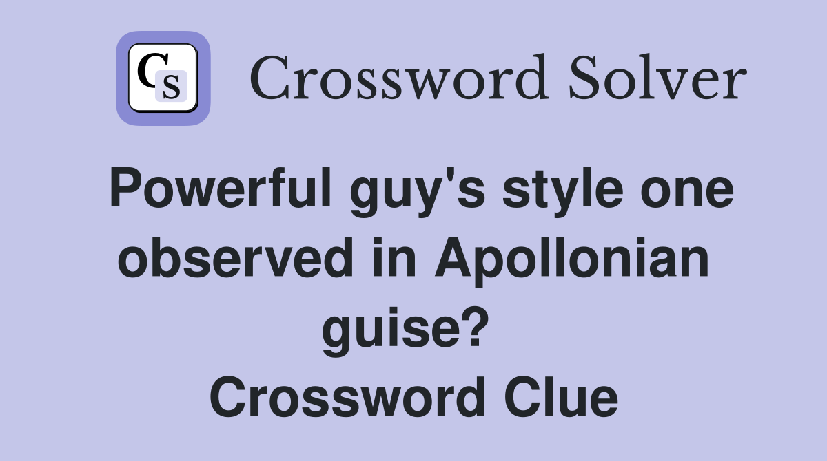 Powerful guy's style one observed in Apollonian guise?  Crossword Clue