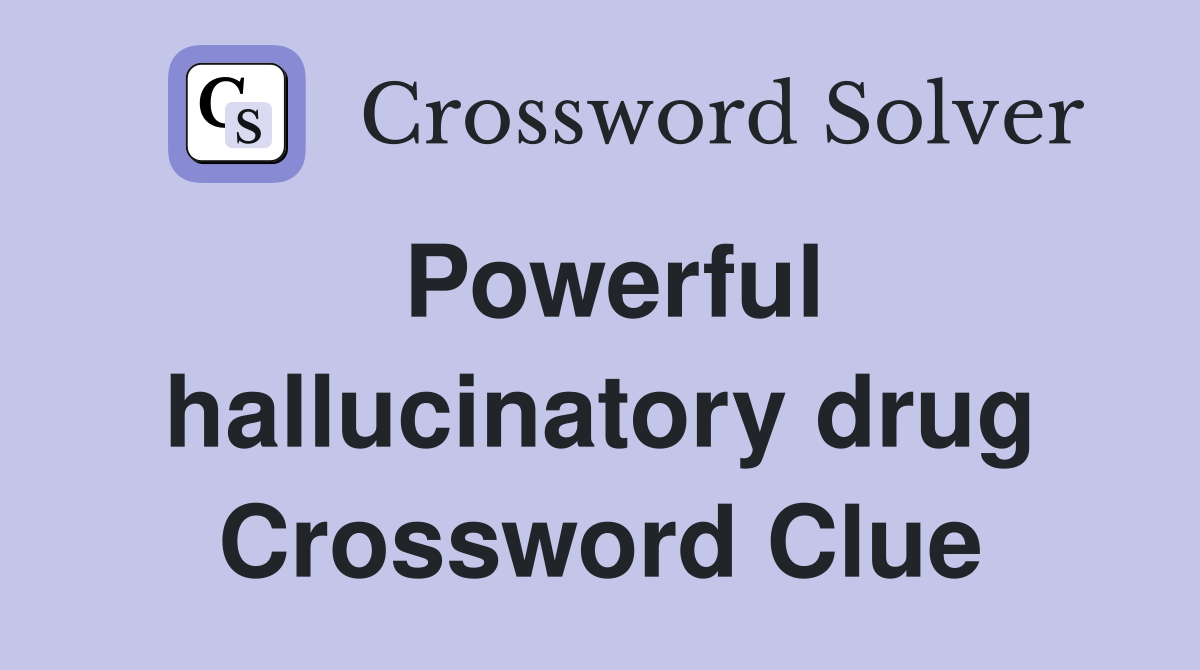 Powerful hallucinatory drug Crossword Clue