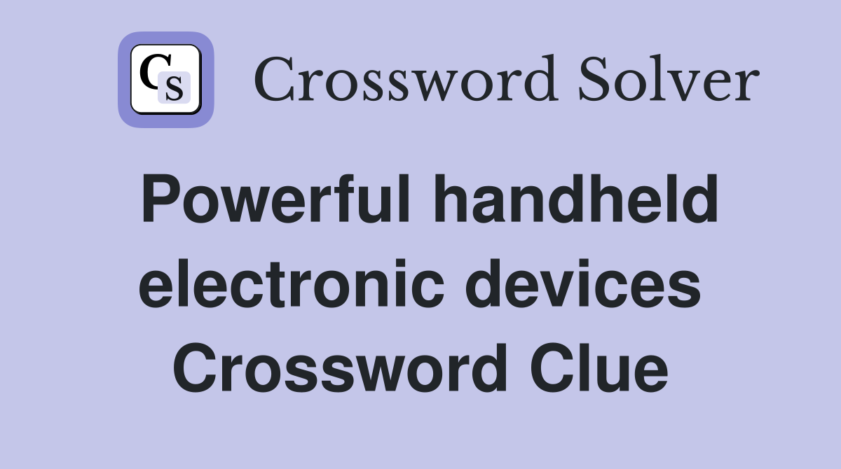 Powerful handheld electronic devices Crossword Clue