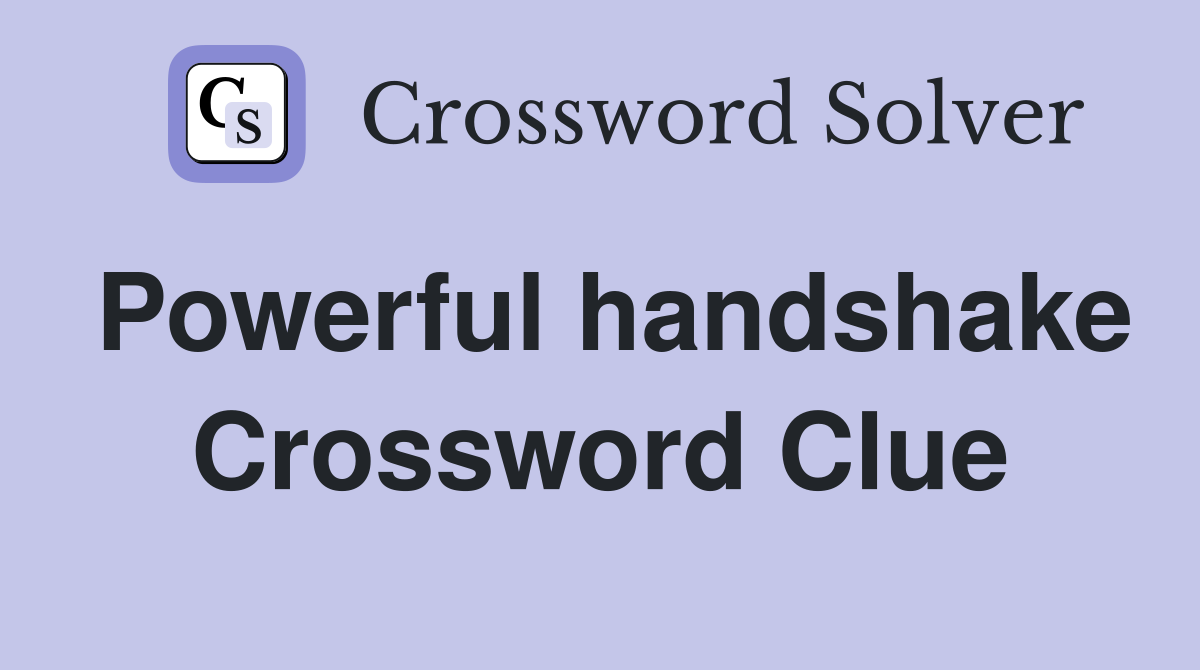 Powerful handshake Crossword Clue