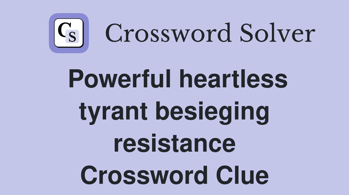 Powerful heartless tyrant besieging resistance Crossword Clue