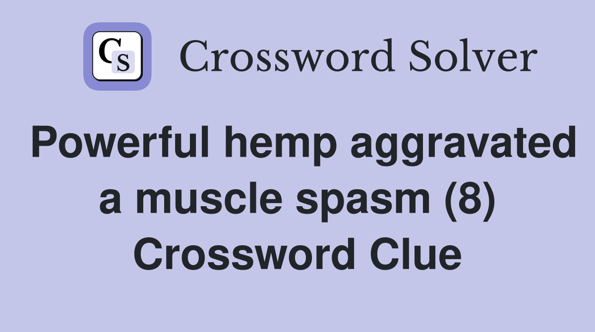 Powerful hemp aggravated a muscle spasm (8) Crossword Clue