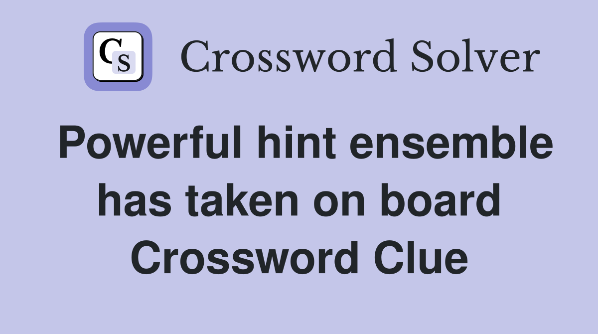 Powerful hint ensemble has taken on board Crossword Clue