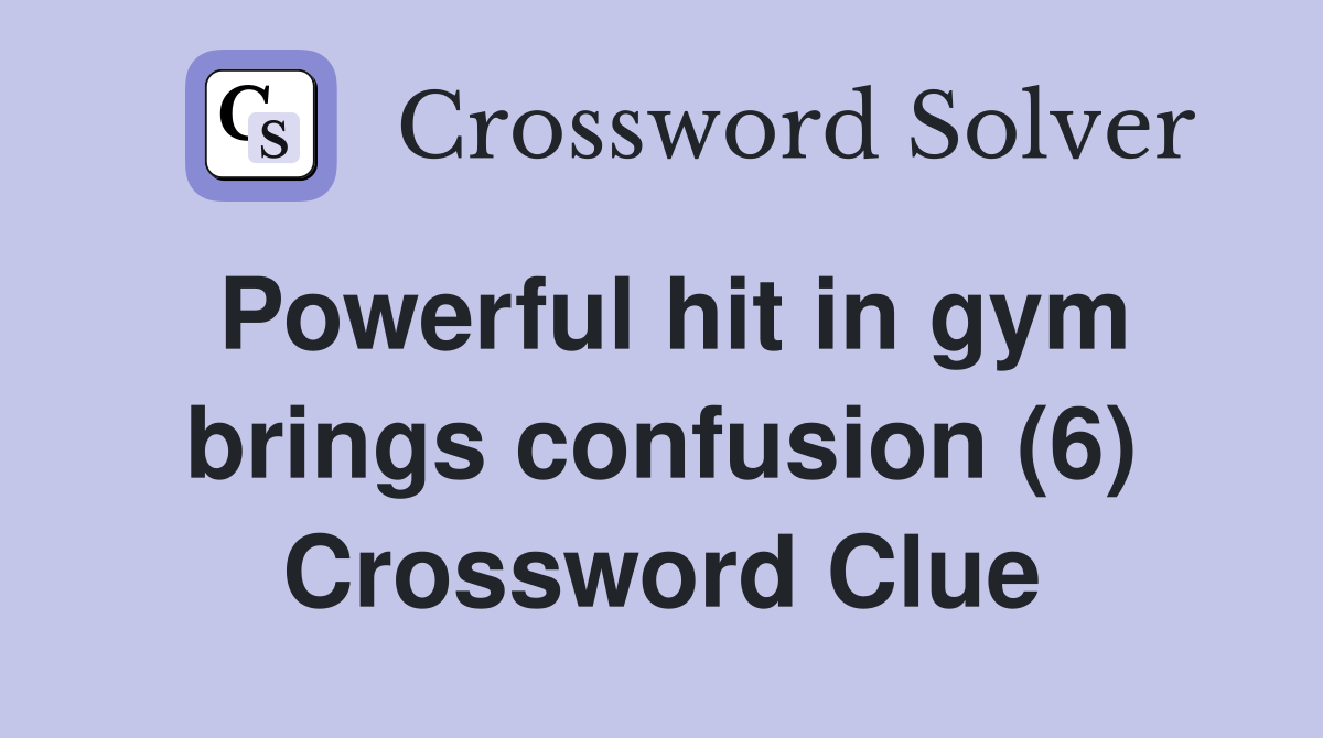 Powerful hit in gym brings confusion (6) Crossword Clue