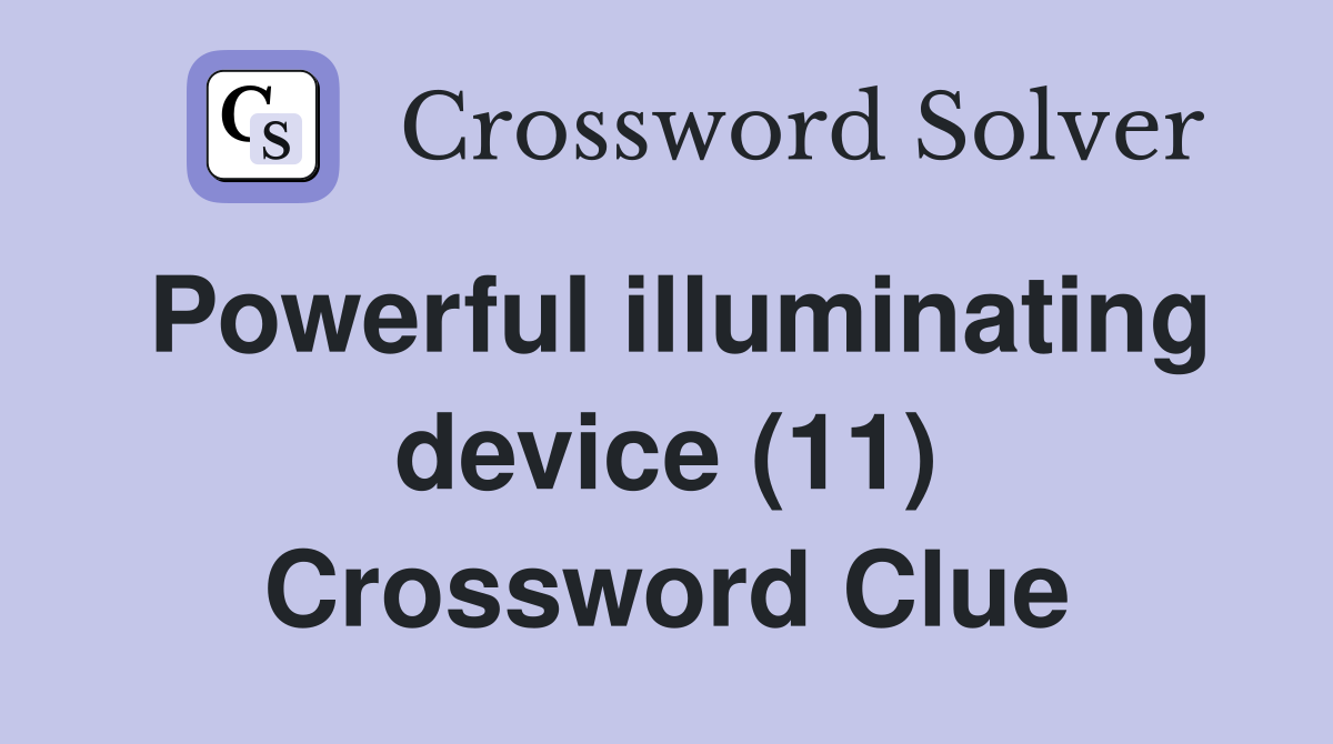 Powerful illuminating device (11) Crossword Clue