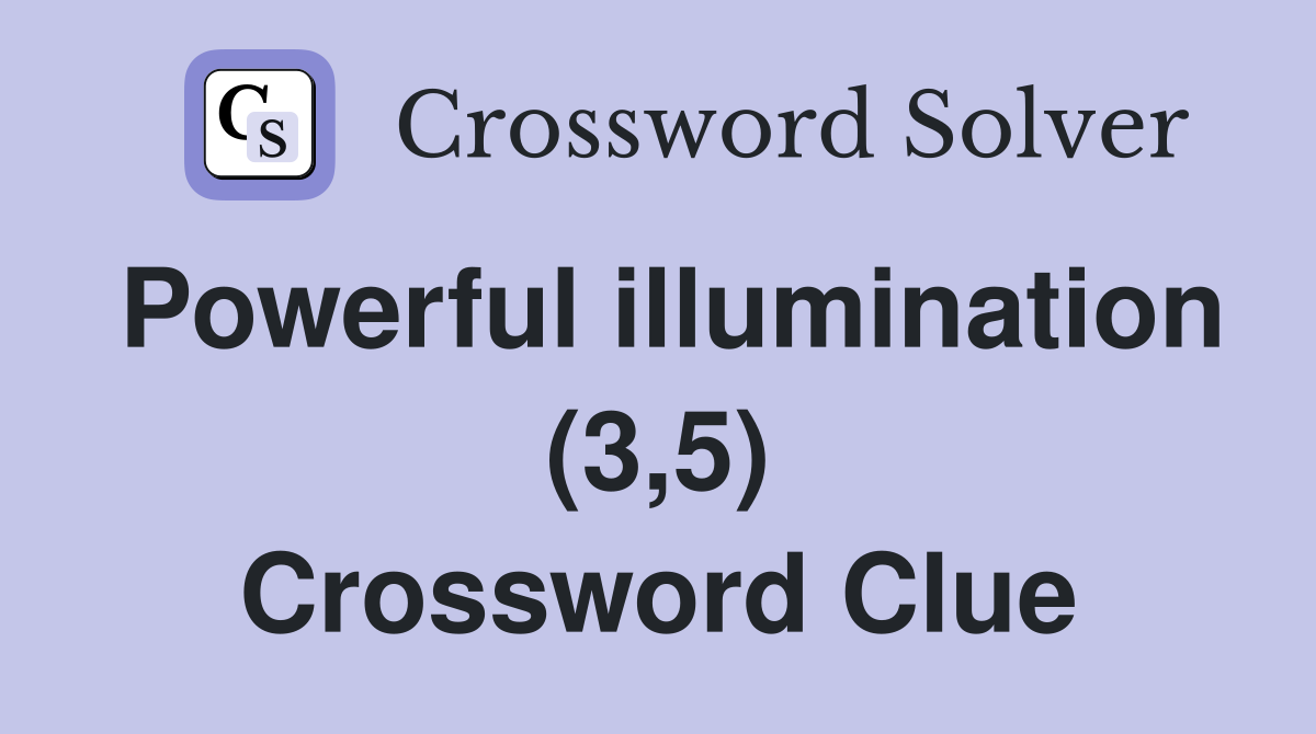 Powerful illumination (3,5) Crossword Clue
