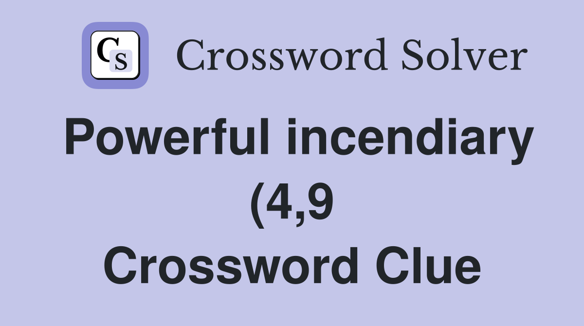 Powerful incendiary (4 9) Crossword Clue Answers Crossword Solver Powerful incendiary (4 9) Crossword Clue Answers Crossword Solver