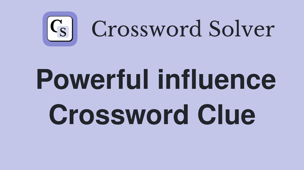 Powerful influence Crossword Clue