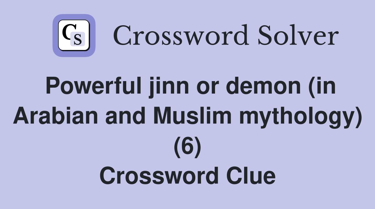 Powerful jinn or demon (in Arabian and Muslim mythology) (6) Crossword Clue