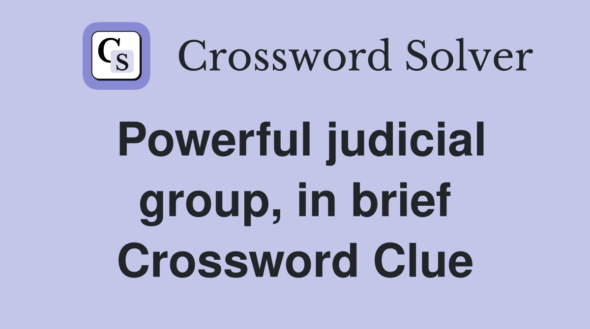 Powerful judicial group, in brief Crossword Clue