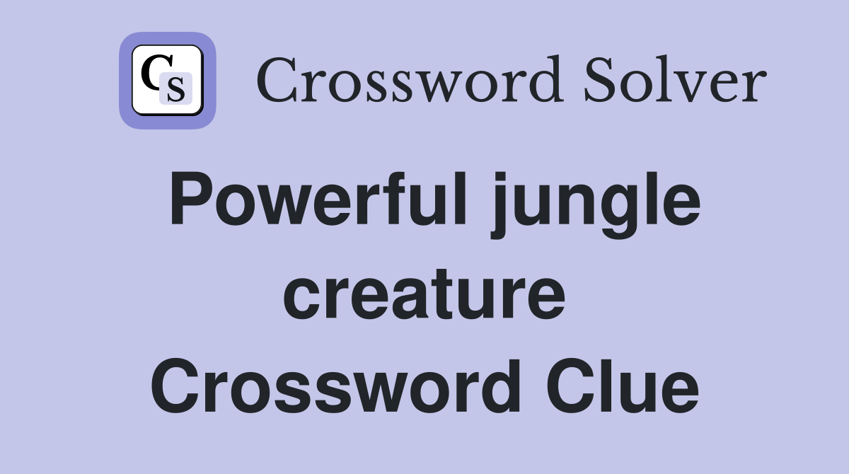 Powerful jungle creature Crossword Clue
