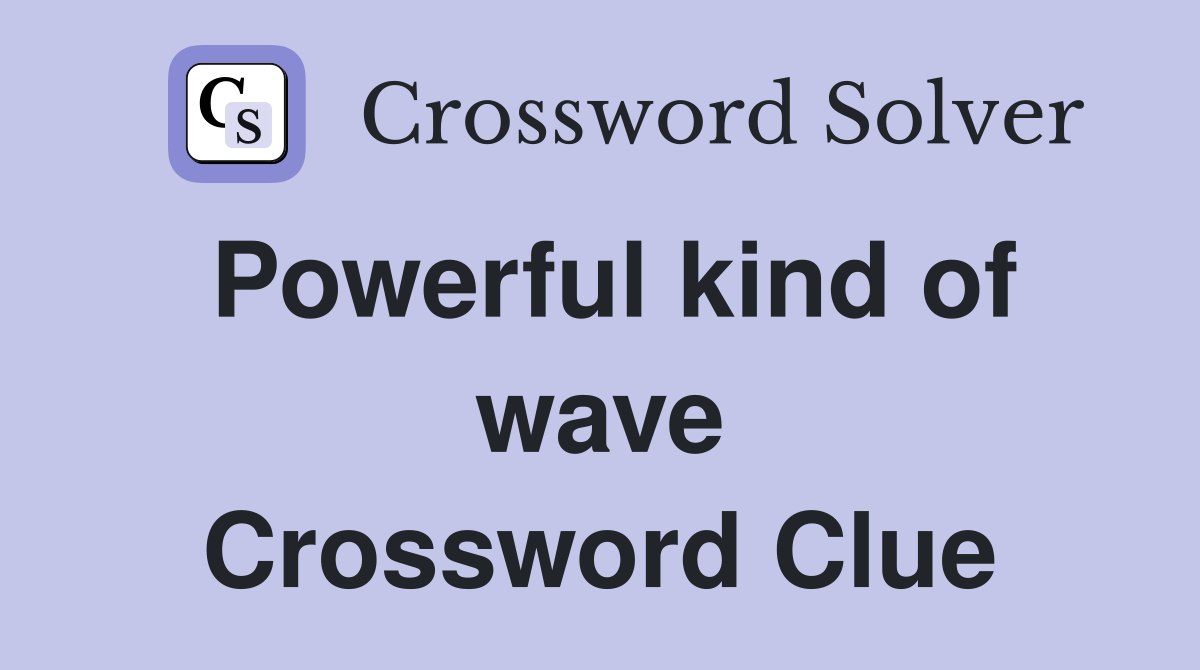 Powerful kind of wave Crossword Clue