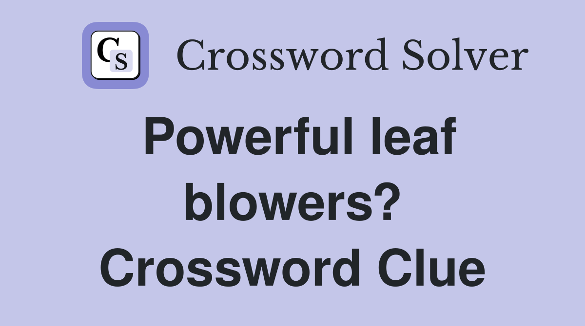 Powerful leaf blowers? Crossword Clue