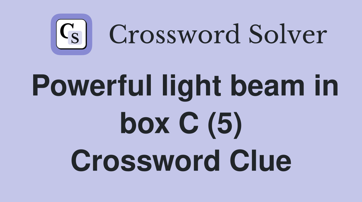 Powerful light beam in box C (5) Crossword Clue