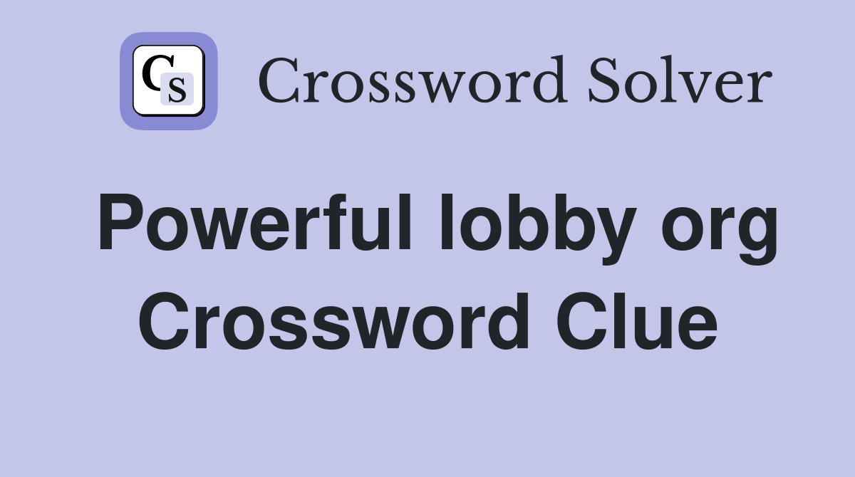Powerful lobby org Crossword Clue
