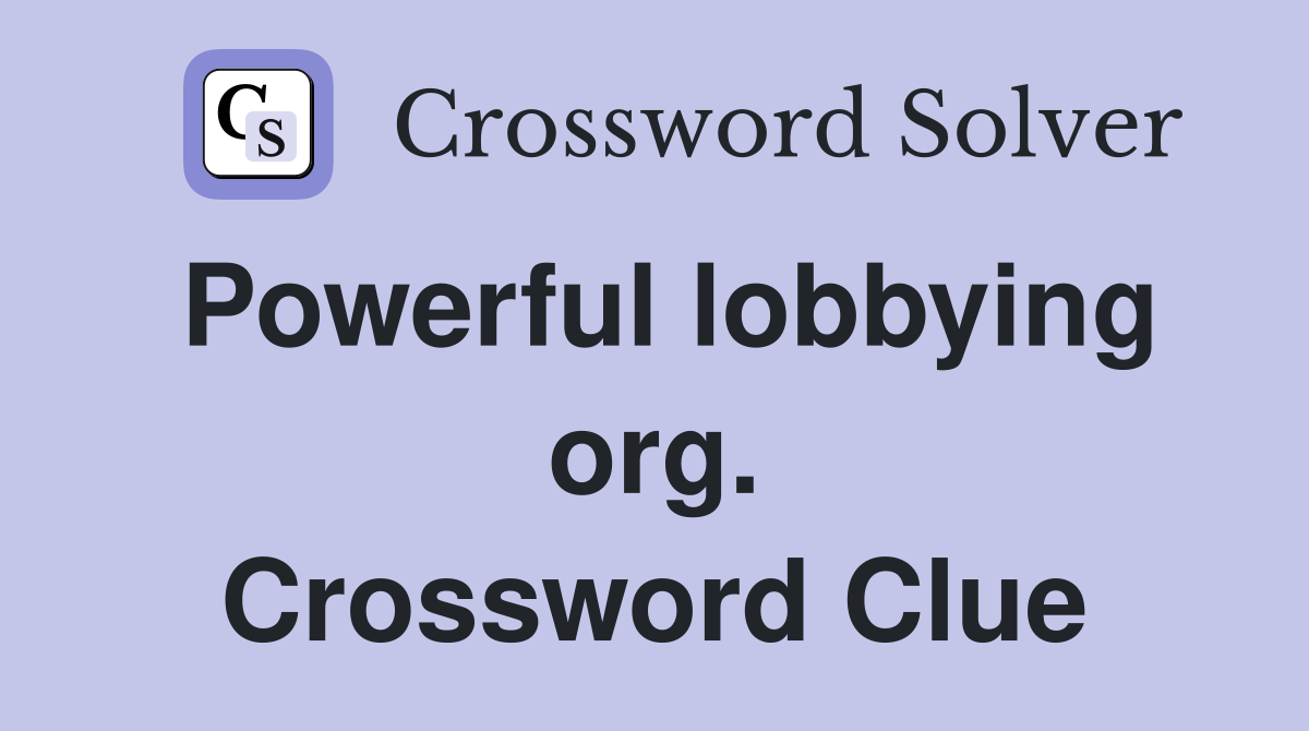 Powerful lobbying org. Crossword Clue