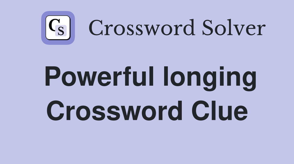 Powerful longing Crossword Clue