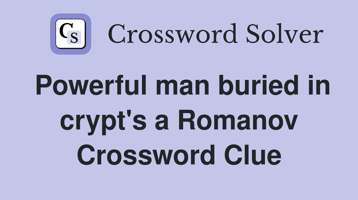 Powerful man buried in crypt's a Romanov Crossword Clue