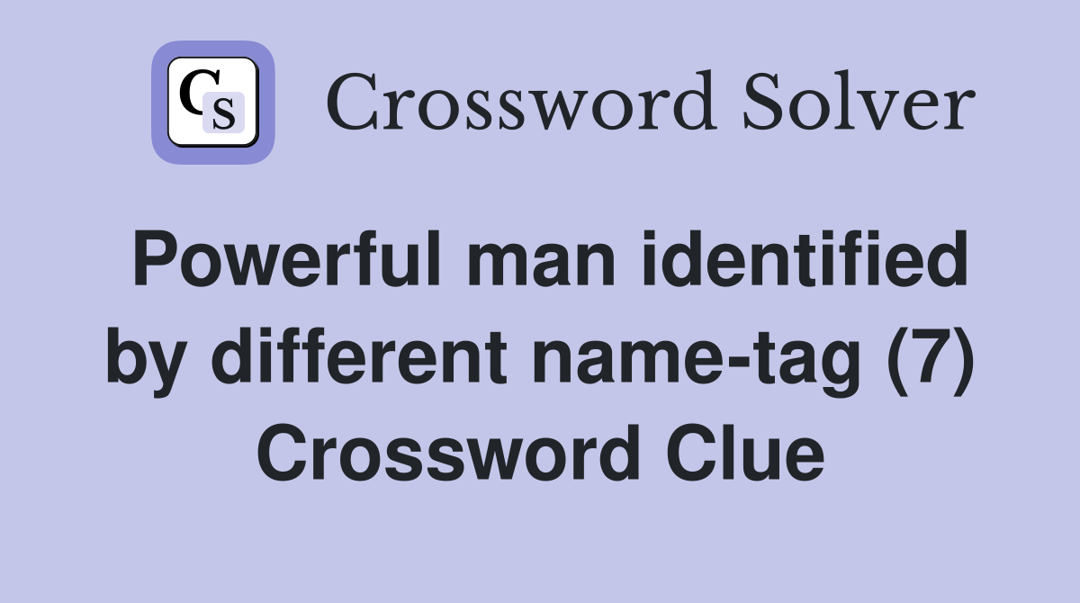 Powerful man identified by different name-tag (7) Crossword Clue