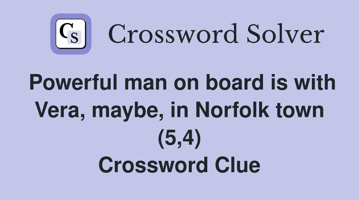 Powerful man on board is with Vera, maybe, in Norfolk town (5,4) Crossword Clue