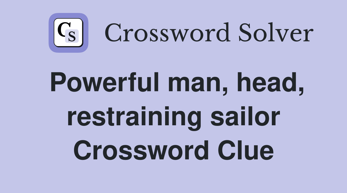 Powerful man, head, restraining sailor Crossword Clue