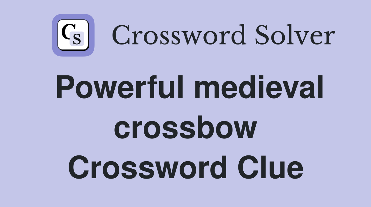 Powerful medieval crossbow Crossword Clue