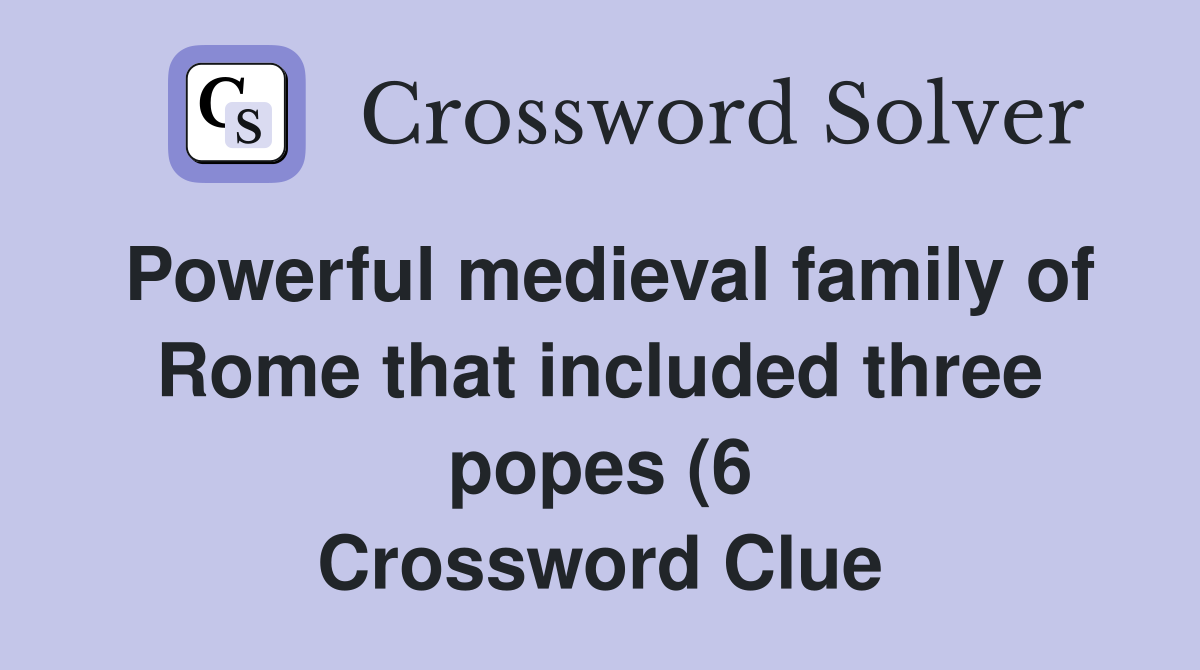 Powerful medieval family of Rome that included three popes (6 Powerful medieval family of Rome that included three popes (6