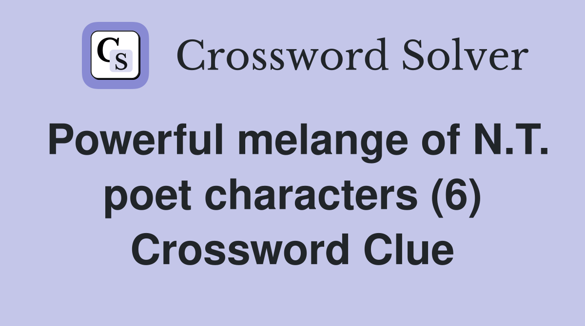 Powerful melange of N.T. poet characters (6) Crossword Clue