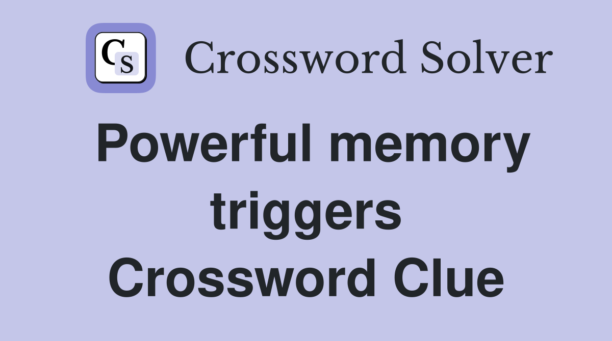 Powerful memory triggers Crossword Clue