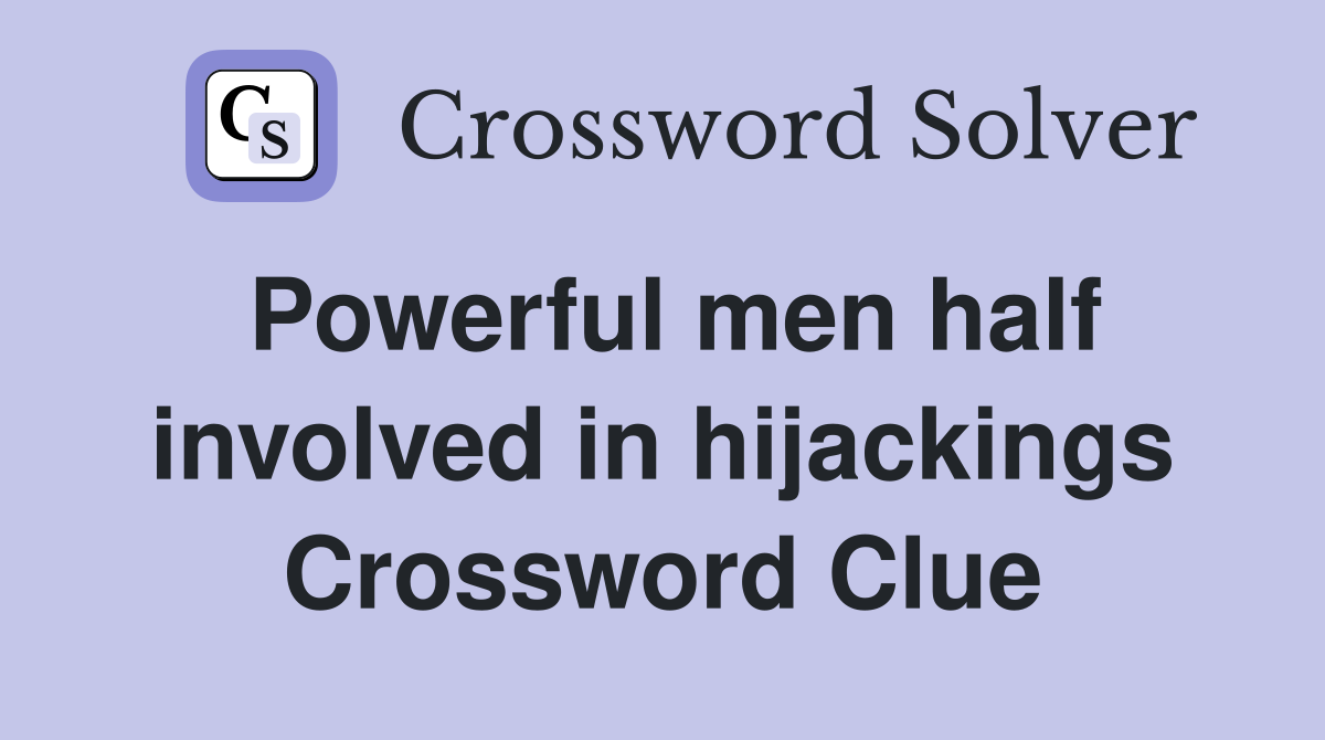 Powerful men half involved in hijackings Crossword Clue