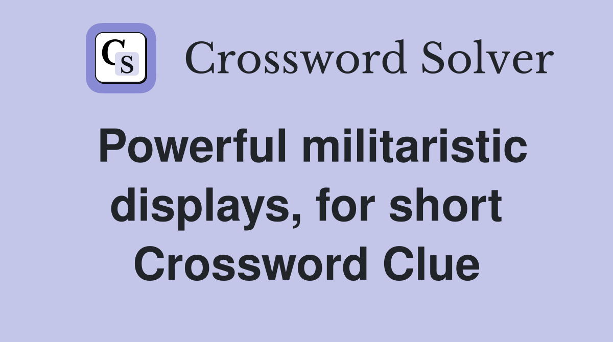 Powerful militaristic displays, for short Crossword Clue