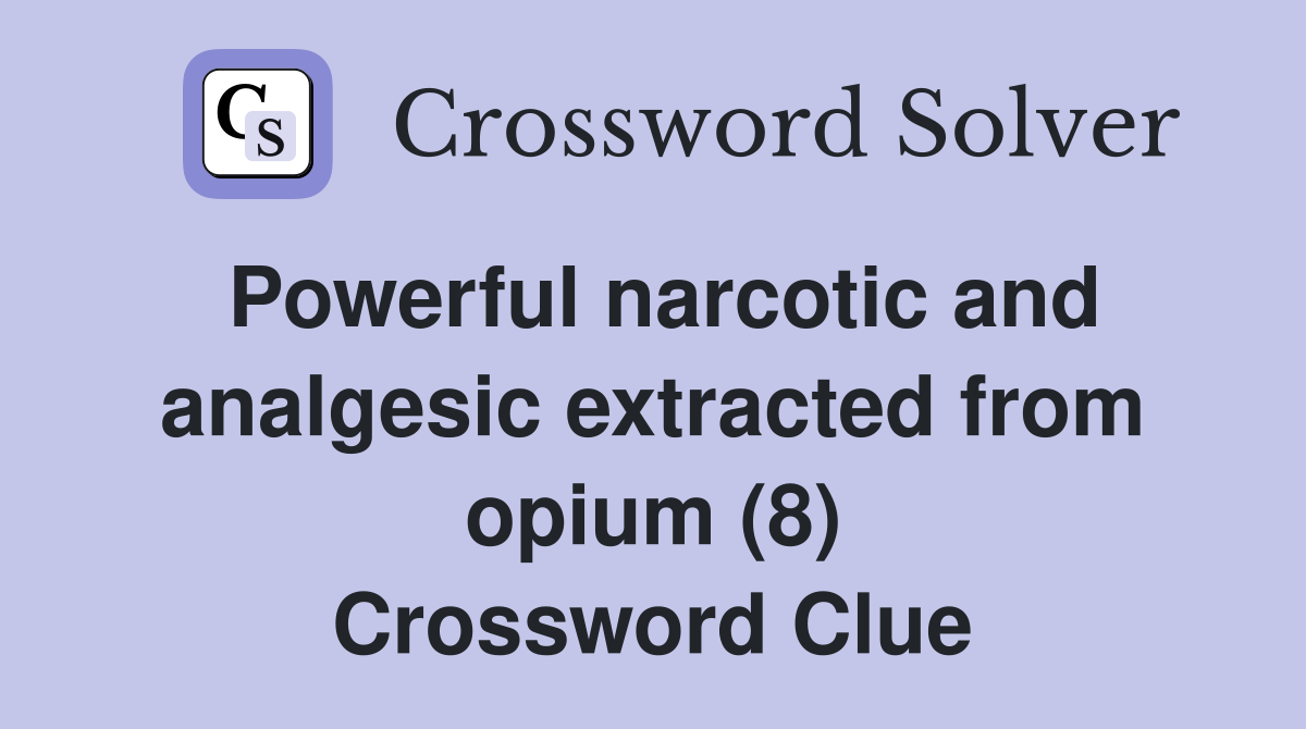 Powerful narcotic and analgesic extracted from opium (8) Crossword Clue