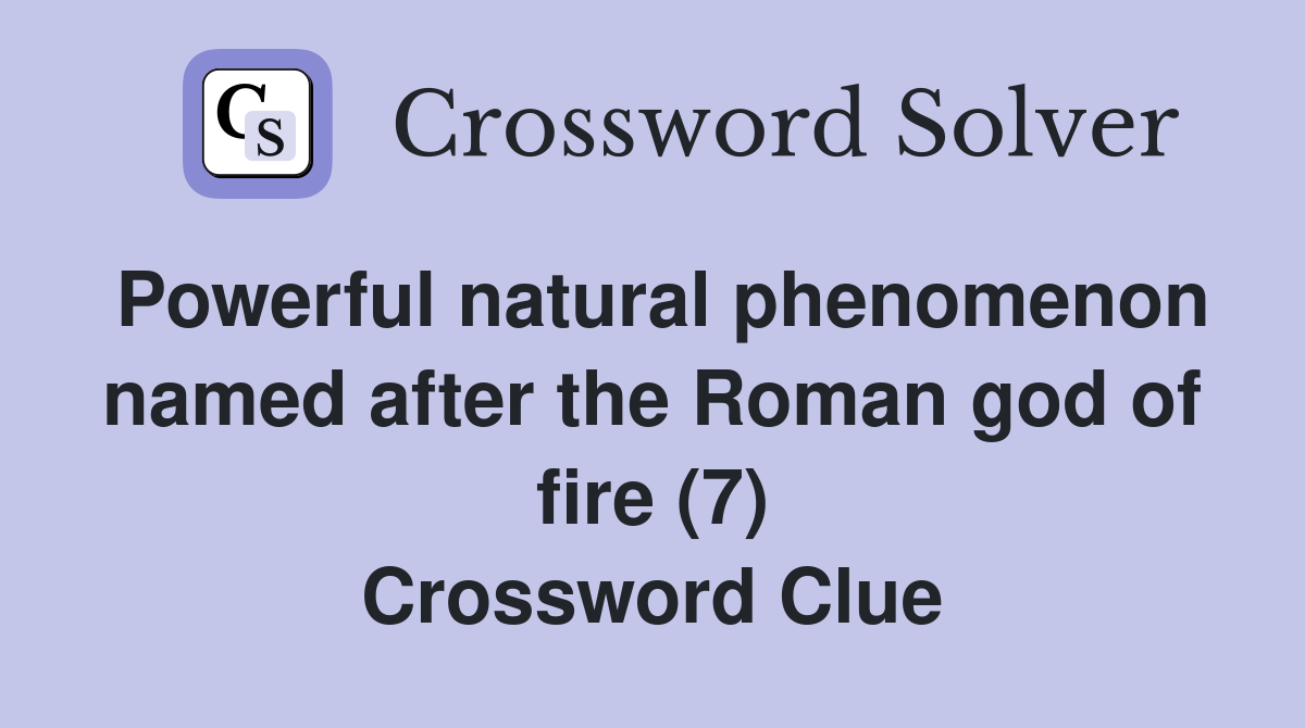 Powerful natural phenomenon named after the Roman god of fire (7) Crossword Clue