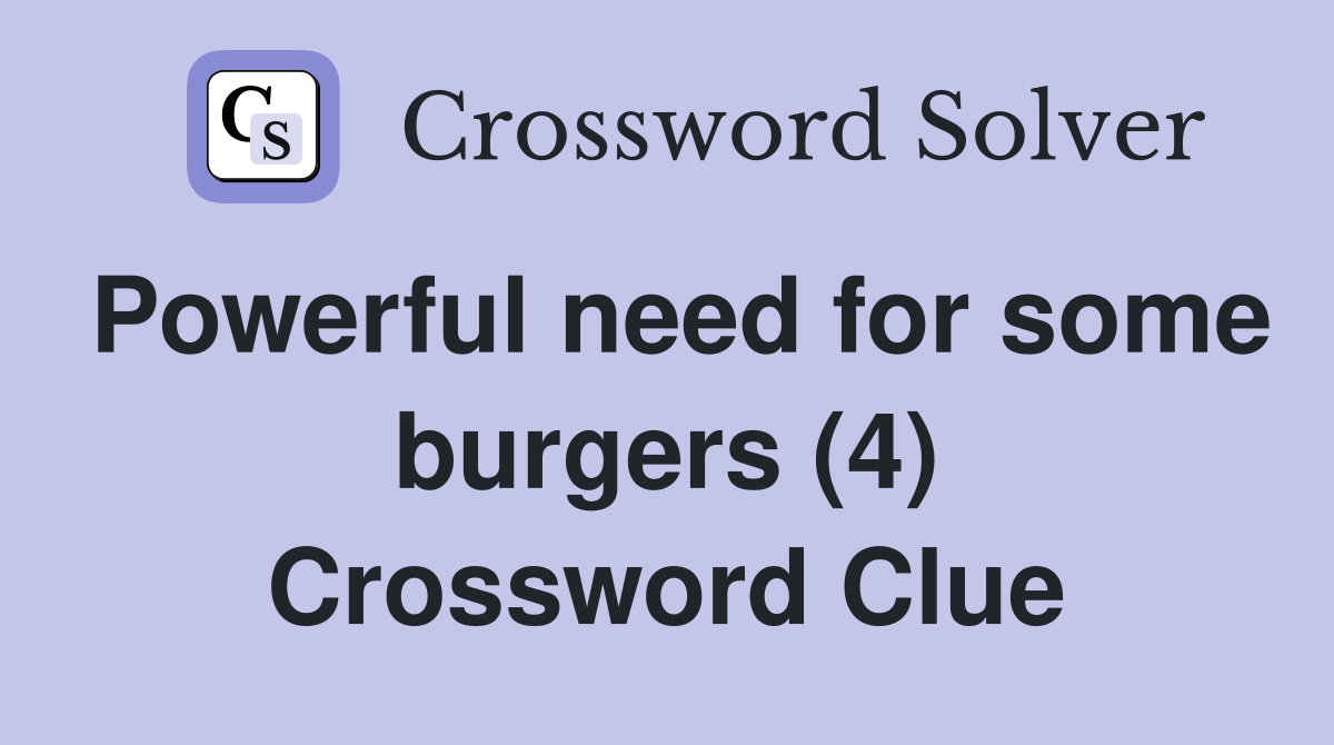 Powerful need for some burgers (4) Crossword Clue