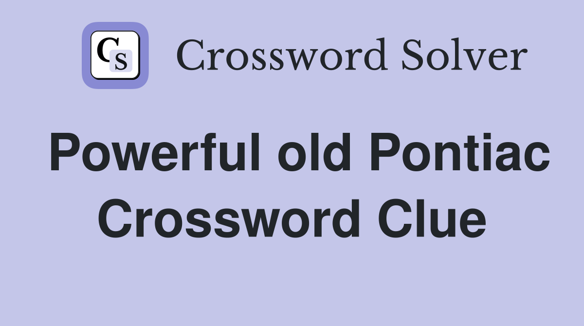 Powerful old Pontiac Crossword Clue