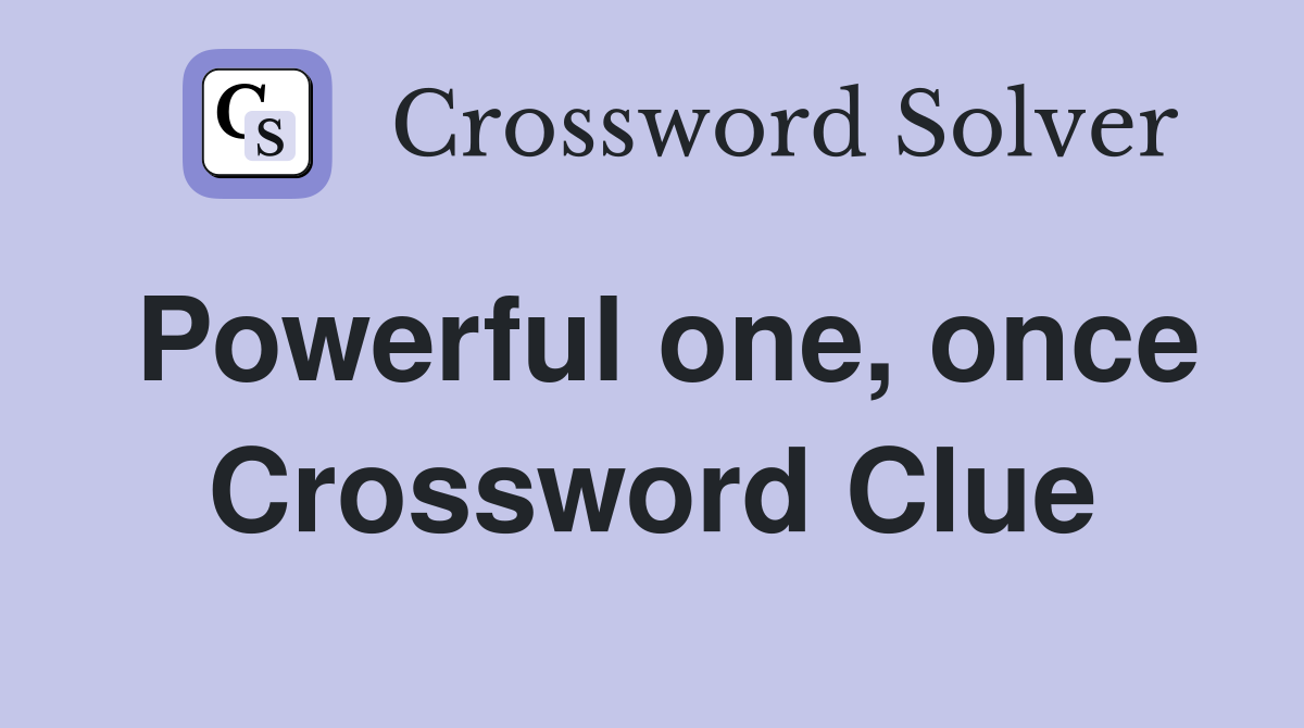 Powerful one, once Crossword Clue