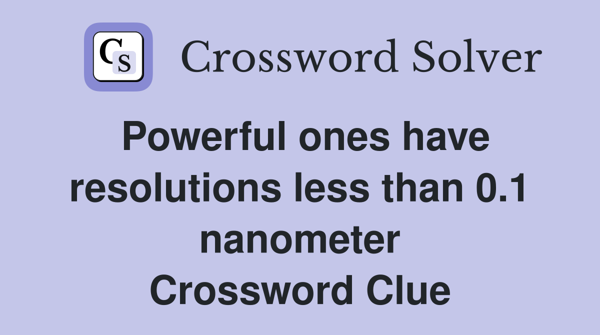 Powerful ones have resolutions less than 0.1 nanometer Crossword Clue