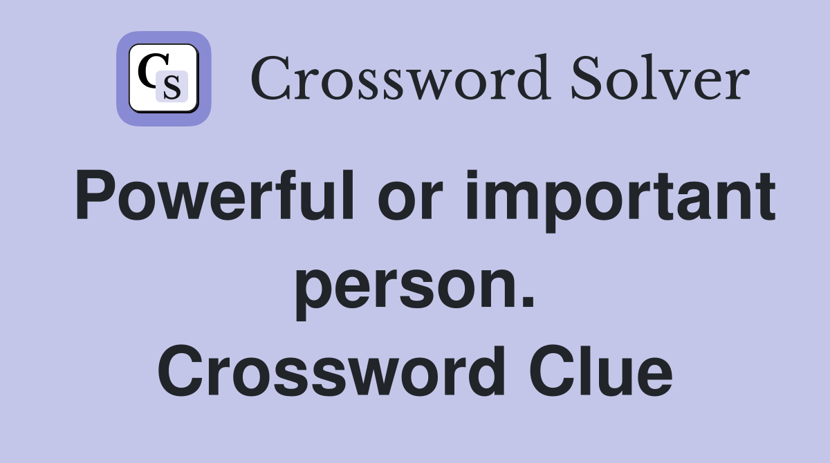 Powerful or important person. Crossword Clue