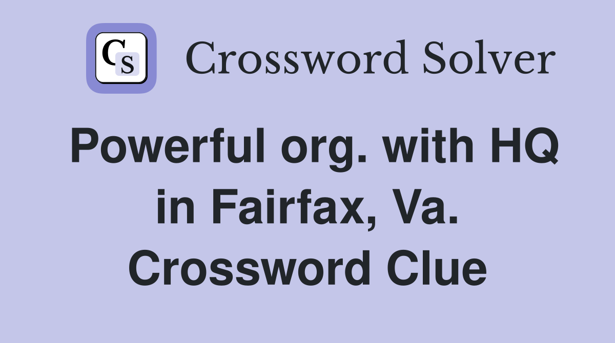 Powerful org. with HQ in Fairfax, Va. Crossword Clue