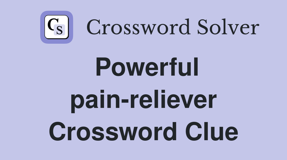Powerful pain-reliever Crossword Clue