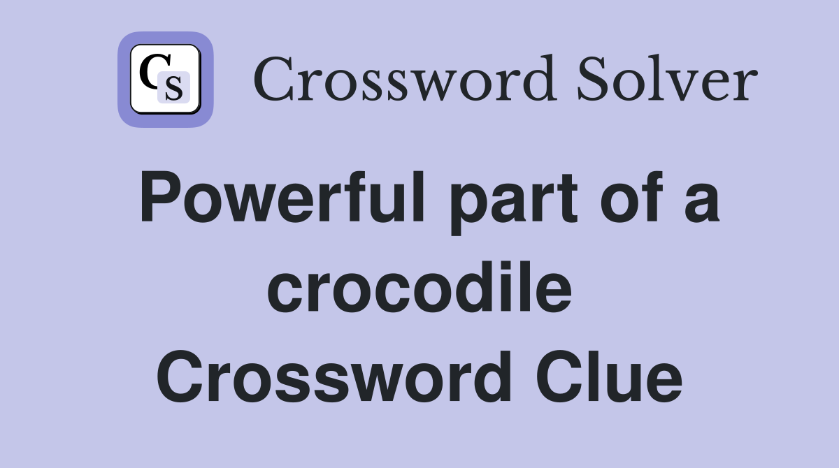 Powerful part of a crocodile Crossword Clue