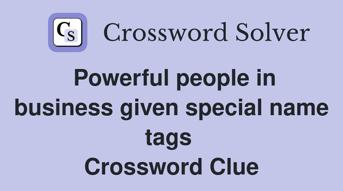 Powerful people in business given special name tags  Crossword Clue