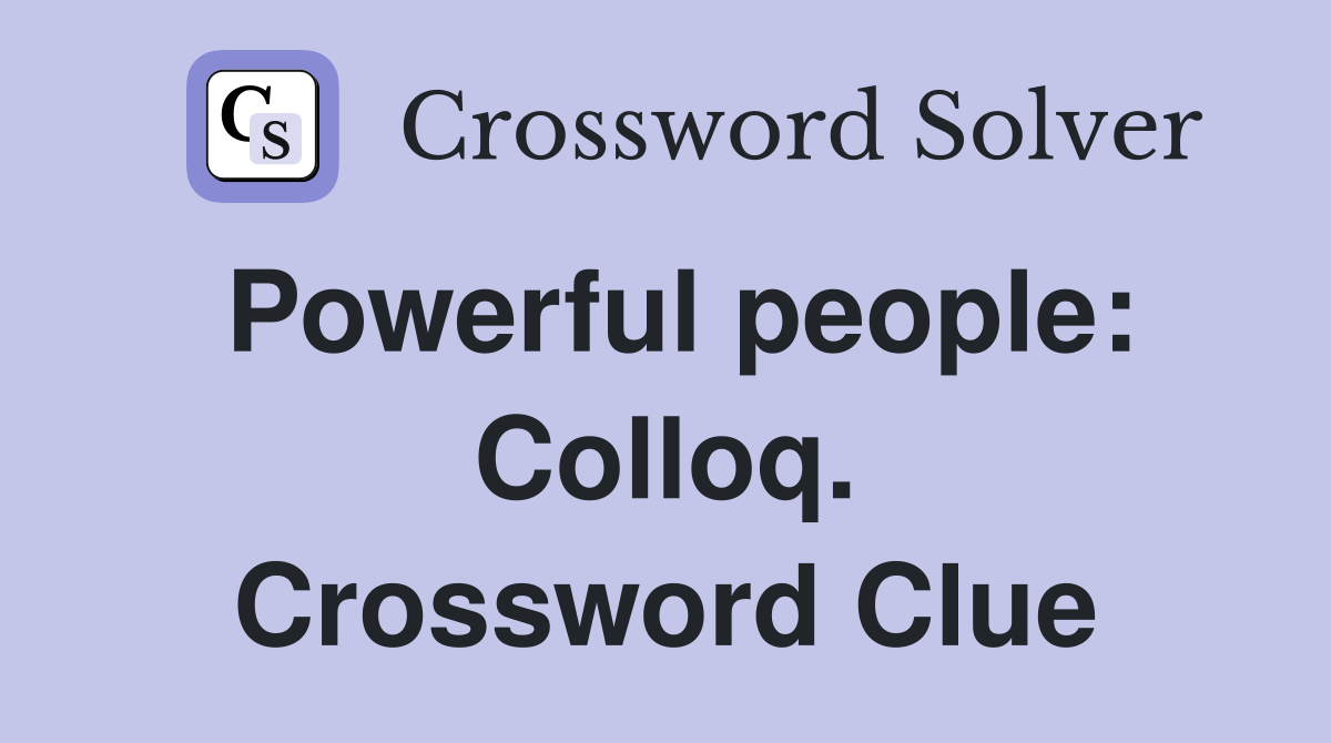 Powerful people: Colloq. Crossword Clue