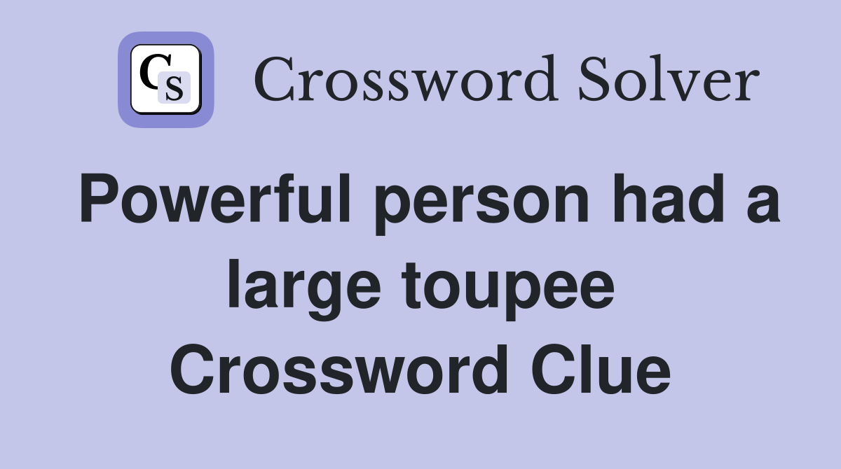 Powerful person had a large toupee Crossword Clue
