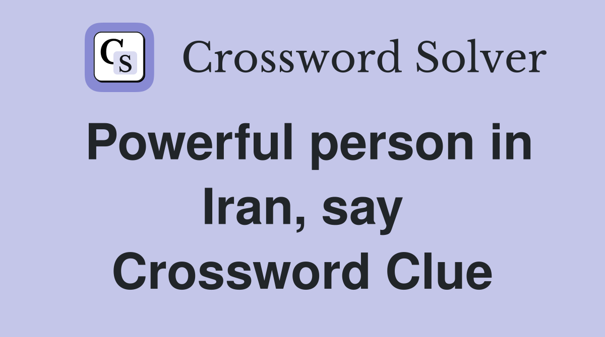 Powerful person in Iran, say Crossword Clue