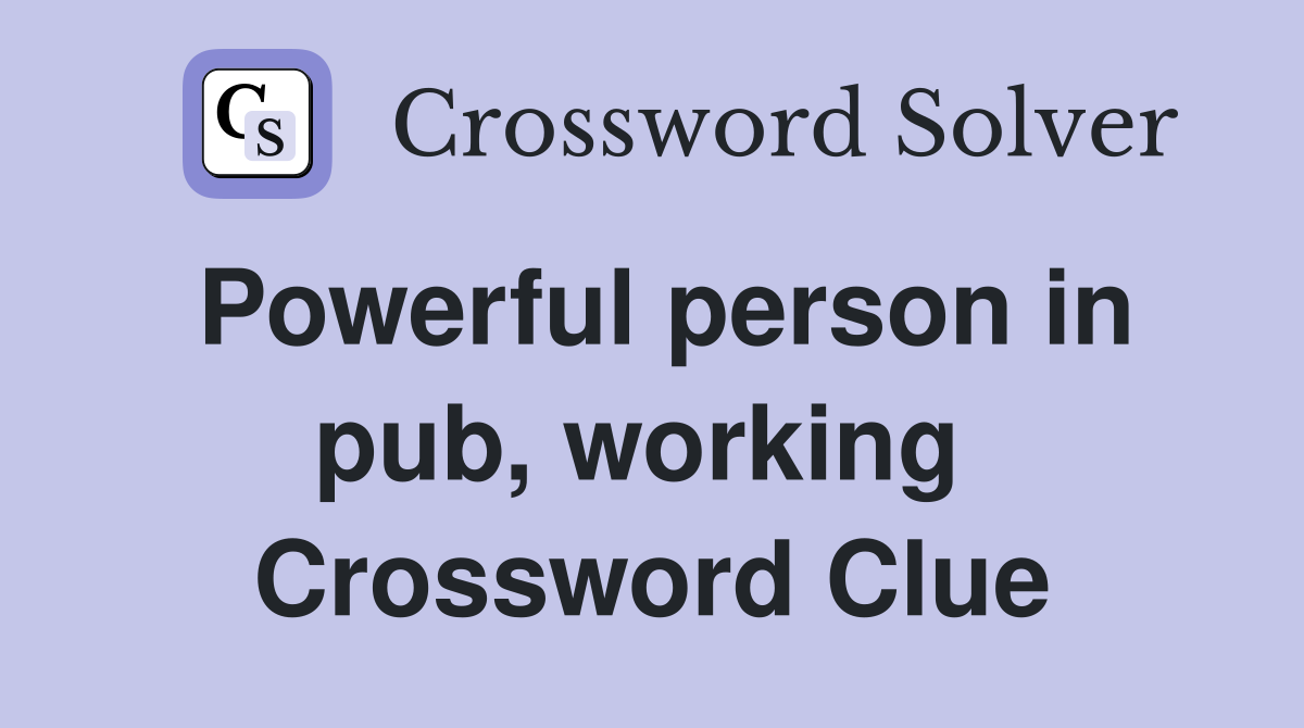 Powerful person in pub, working  Crossword Clue