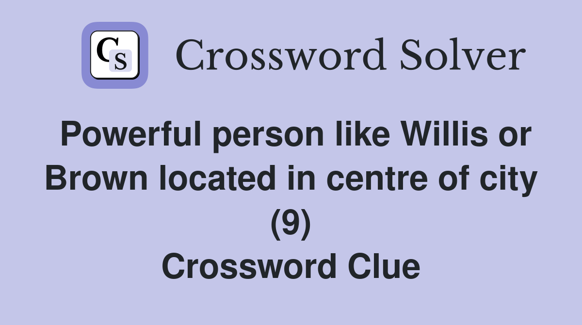 Powerful person like Willis or Brown located in centre of city (9) Crossword Clue