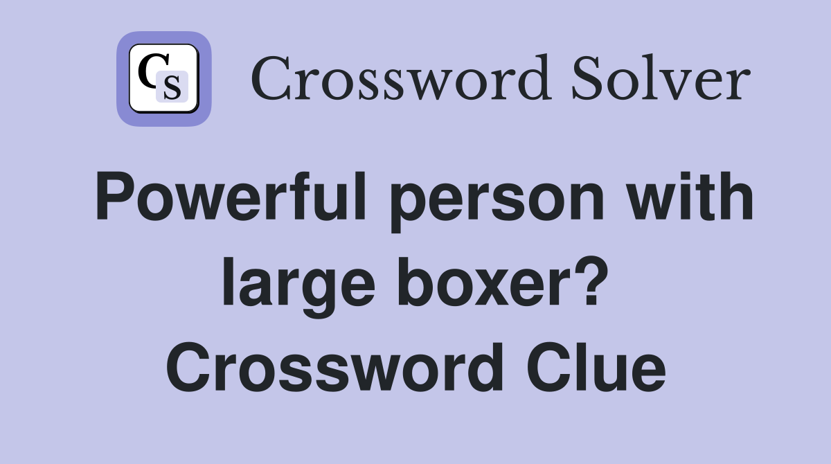Powerful person with large boxer? Crossword Clue